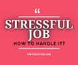 HOW TO DEAL WITH A STRESSFUL JOB?