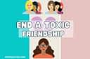 10 TIPS ON HOW TO END A TOXIC FRIENDSHIP